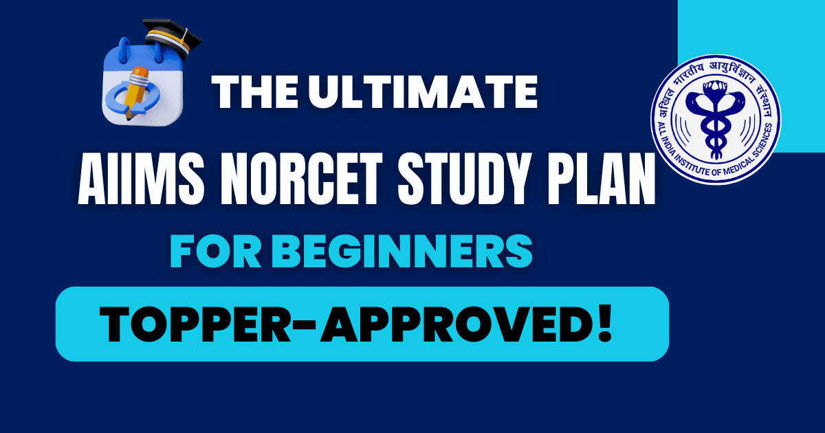 The Ultimate AIIMS NORCET Study Plan for Beginners (Topper-Approved!)